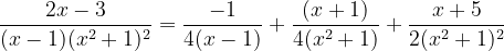 \dpi{120} \frac{2x-3}{(x-1)(x^{2}+1)^{2}}=\frac{-1}{4(x-1)}+\frac{(x+1)}{4(x^{2}+1)}+\frac{x+5}{2(x^{2}+1)^{2}}